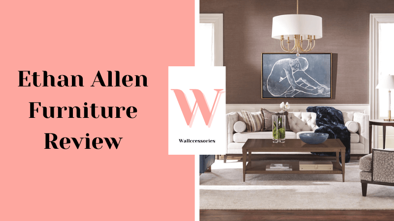 Is Ethan Allen Furniture Good Quality? [Reviewed]